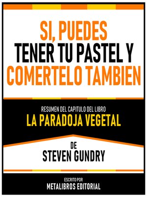cover image of Si, Puedes Tener Tu Pastel Y Comertelo Tambien--Resumen Del Capitulo Del Libro La Paradoja Vegetal De Steven Gundry